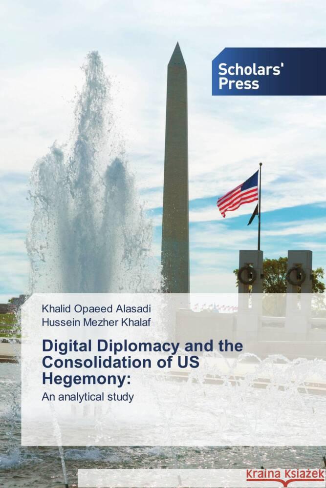 Digital Diplomacy and the Consolidation of US Hegemony: Alasadi, Khalid Opaeed, Khalaf, Hussein Mezher 9786138968931 Scholars' Press - książka