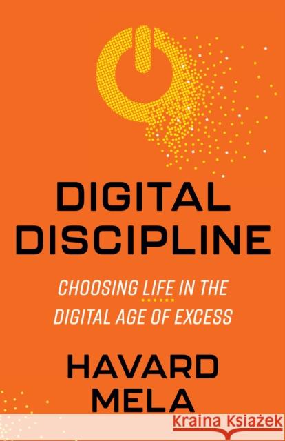 Digital Discipline: Choosing Life in the Digital Age of Excess Havard Mela 9781636982076 Morgan James Publishing llc - książka