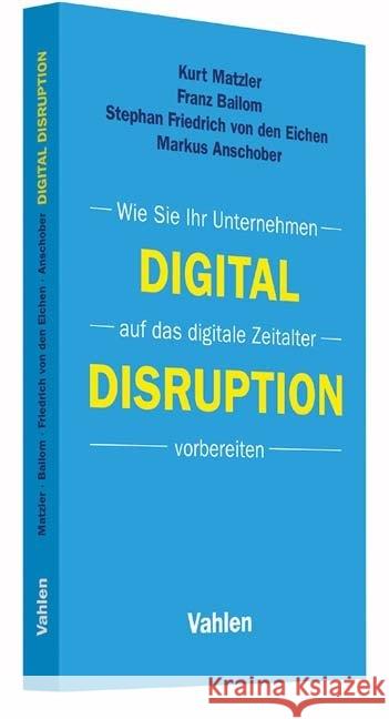 Digital Disruption : Wie Sie Ihr Unternehmen auf das digitale Zeitalter vorbereiten Matzler, Kurt; Bailom, Franz; Friedrich von den Eichen, Stephan A. 9783800653782 Vahlen - książka