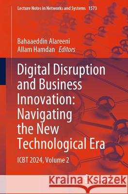 Digital Disruption and Business Innovation: Navigating the New Technological Era: Icbt 2024, Volume 2 Bahaaeddin Alareeni Allam Hamdan 9783032004437 Springer - książka