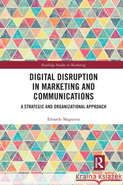 Digital Disruption in Marketing and Communications: A Strategic and Organizational Approach Edoardo Magnotta 9781032087917 Routledge - książka