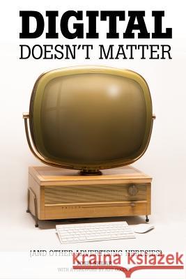 Digital Doesn't Matter: (and other advertising heresies) Mills, Ruth 9780692226858 Heresy Press, LLC - książka