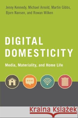 Digital Domesticity: Media, Materiality, and Home Life Jenny Kennedy (Postdoctoral Research Fel Michael Arnold (Associate Professor, Ass Martin Gibbs (Senior Lecturer, Departm 9780190905781 Oxford University Press Inc - książka