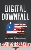 Digital Downfall: Technology, Cyberattacks and the End of the American Republic Hugh Taylor 9781734807226 Intrados Publishing