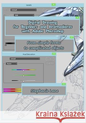 Digital Drawing for Beginners and Intermediates with Adobe Photoshop: From Simple Forms to Complicated Objects Stephanie Lane 9781728607894 Independently Published - książka
