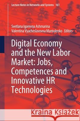 Digital Economy and the New Labor Market: Jobs, Competences and Innovative HR Technologies Svetlana Igorevna Ashmarina Valentina Vyacheslavovna Mantulenko 9783030609252 Springer - książka