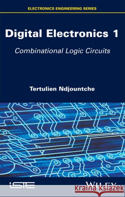 Digital Electronics 1: Combinational Logic Circuits Ndjountche Tertulien 9781848219847 Wiley-Iste - książka