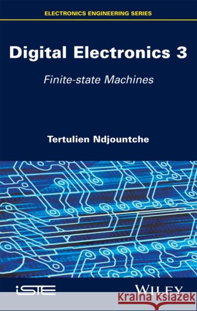 Digital Electronics 3: Finite-State Machines Ndjountche Tertulien 9781848219861 Wiley-Iste - książka