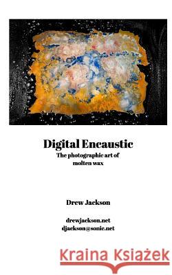 Digital Encaustic: Digital Encaustic Jackson, Drew 9781388754624 Blurb - książka