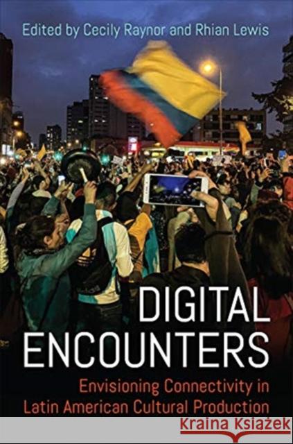 Digital Encounters: Envisioning Connectivity in Latin American Cultural Production Cecily Raynor Rhian Lewis 9781487508685 University of Toronto Press - książka