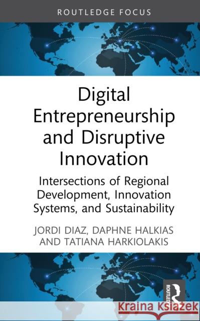 Digital Entrepreneurship and Disruptive Innovation: Intersections of Regional Development, Innovation Systems, and Sustainability Tatiana Harkiolakis 9781041017172 Routledge - książka