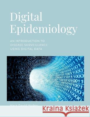 Digital Epidemiology: An introduction to disease surveillance using digital data Mark Walker 9781470920364 Lulu Press Inc - książka