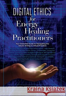 Digital Ethics for Energy Healing Practitioners Dawson Church Anitha Vasudevan Kelly Yousem 9781604153330 Energy Psychology Press - książka