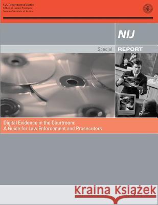 Digital Evidence in the Courtroom: A Guide for Law Enforcement and Prosecutors U. S. Department of Justice Office of Justice Programs National Institute of Justice 9781478276821 Createspace - książka