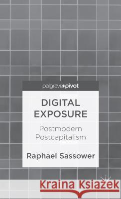Digital Exposure: Postmodern Postcapitalism Sassower, R. 9781137312396  - książka