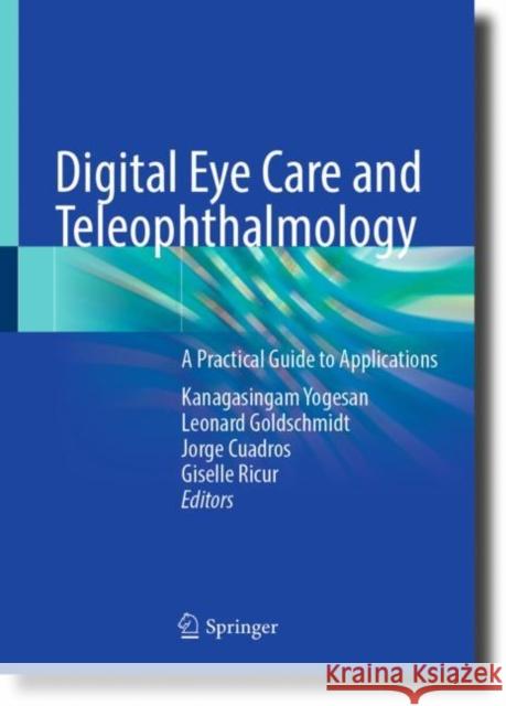 Digital Eye Care and Teleophthalmology: A Practical Guide to Applications Kanagasingam Yogesan Leonard Goldschmidt Jorge Cuadros 9783031240515 Springer - książka
