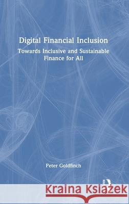 Digital Financial Inclusion: Towards Inclusive and Sustainable Finance for All Peter Goldfinch 9781032748207 Routledge - książka
