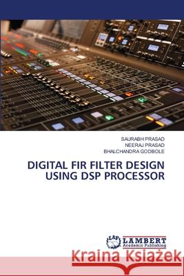 DIGITAL FIR FILTER DESIGN USING DSP PROCESSOR Prasad, Saurabh, Prasad, Neeraj, GODBOLE, BHALCHANDRA 9786209050695 LAP Lambert Academic Publishing - książka