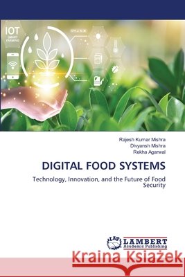 Digital Food Systems Rajesh Kumar Mishra Divyansh Mishra Rekha Agarwal 9786630175264 LAP Lambert Academic Publishing - książka