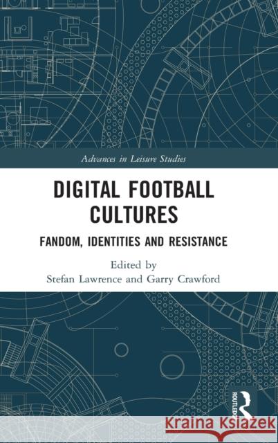 Digital Football Cultures: Fandom, Identities and Resistance Stefan Lawrence Garry Crawford 9780815360209 Routledge - książka