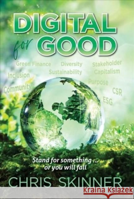 Digital for Good: Stand for Something... or You Will Fall Chris Skinner 9789814974400 Marshall Cavendish International (Asia) Pte L - książka