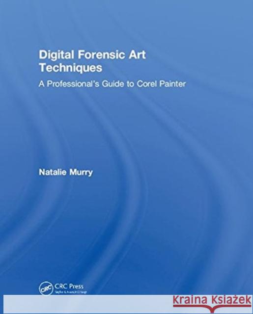Digital Forensic Art Techniques: A Professional's Guide to Corel Painter Natalie Murry 9781138486010 CRC Press - książka