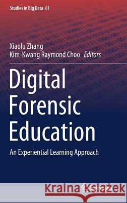 Digital Forensic Education: An Experiential Learning Approach Zhang, Xiaolu 9783030235468 Springer - książka