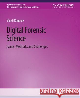 Digital Forensic Science: Issues, Methods, and Challenges Vassil Roussev   9783031012235 Springer International Publishing AG - książka