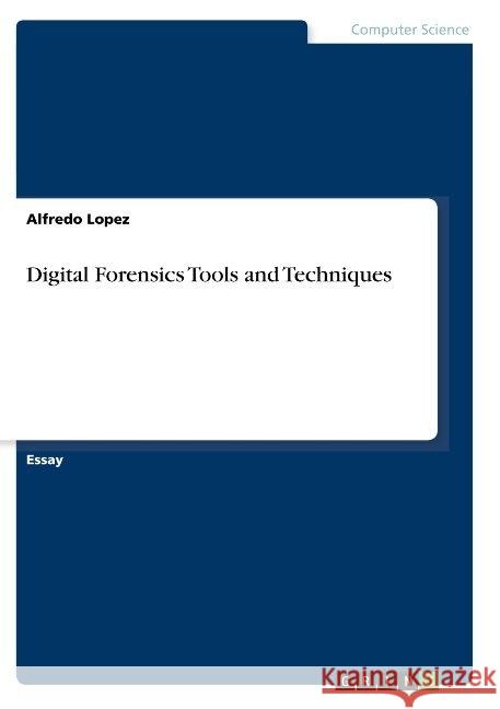 Digital Forensics Tools and Techniques Alfredo Lopez 9783668951129 Grin Verlag - książka
