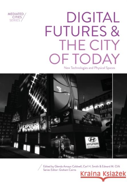 Digital Futures and the City of Today: New Technologies and Physical Spaces Carl Smith Glenda Amayo Caldwell Edward M. Clift 9781783205608 Intellect (UK) - książka