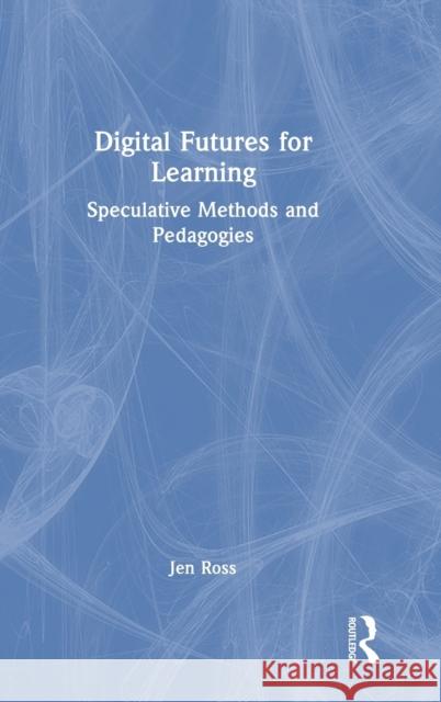 Digital Futures for Learning: Speculative Methods and Pedagogies Ross, Jen 9781032064055 Taylor & Francis Ltd - książka