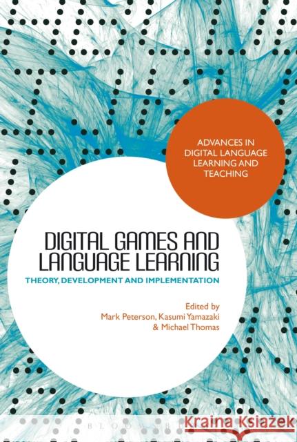 Digital Games and Language Learning: Theory, Development and Implementation Mark Peterson Kasumi Yamazaki Michael Thomas 9781350133006 Bloomsbury Academic - książka