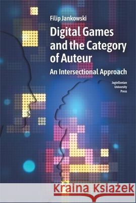 Digital Games and the Category of Auteur: An Intersectional Approach Filip Jankowski 9788323354765 Jagiellonian University Press - książka