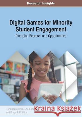 Digital Games for Minority Student Engagement: Emerging Research and Opportunities Rupanada Misra Leo Eyombo Floyd T Phillips 9781522586029 Information Science Reference - książka