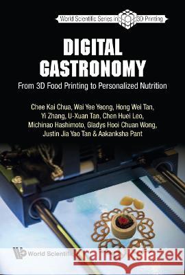 Digital Gastronomy: From 3D Food Printing to Personalized Nutrition Chee Kai Chua Justin Jia Yao Tan Gladys Hooi Chuan Wong 9789811255908 World Scientific Publishing Company - książka