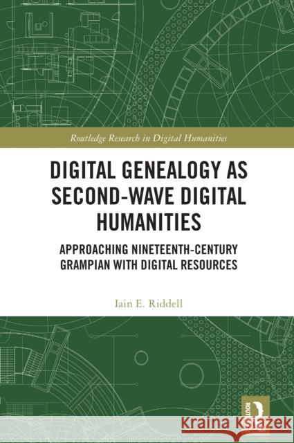 Digital Genealogy as Second-Wave Digital Humanities: Approaching Nineteenth-Century Grampian with Digital Resources Iain E. Riddell 9780367560393 Routledge - książka