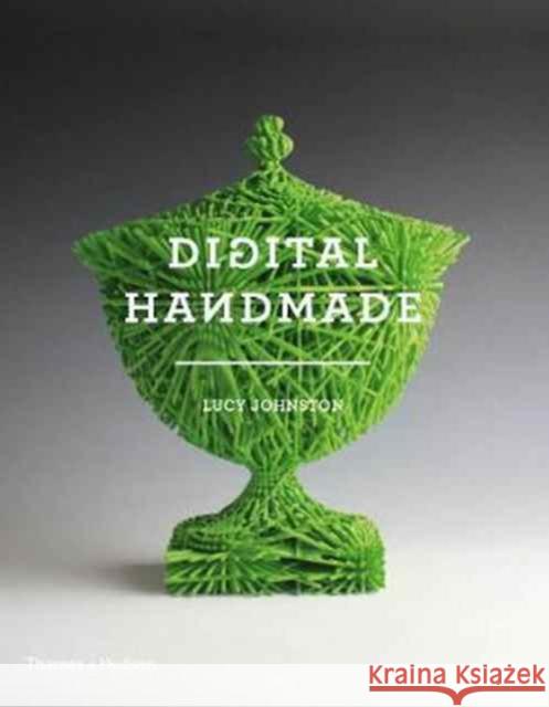 Digital Handmade: Craftsmanship in the New Industrial Revolution Lucy Johnston 9780500293133  - książka