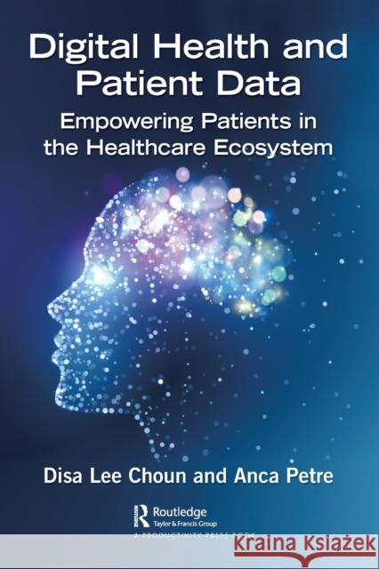 Digital Health and Patient Data: Empowering Patients in the Healthcare Ecosystem Disa Choun Anca Petre 9781032105543 Productivity Press - książka