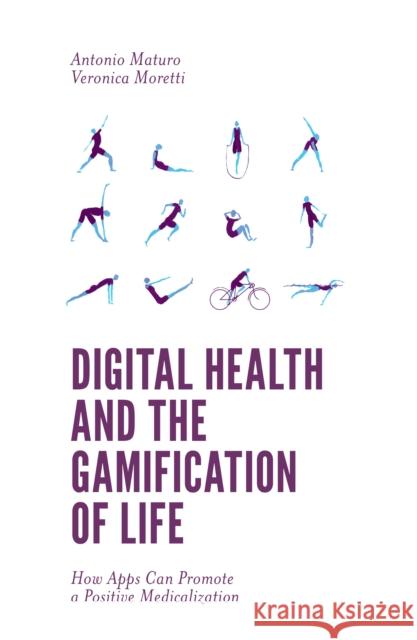 Digital Health and the Gamification of Life: How Apps Can Promote a Positive Medicalization Antonio Maturo (University of Bologna, Italy), Veronica Moretti (University of Bologna, Italy) 9781787543669 Emerald Publishing Limited - książka