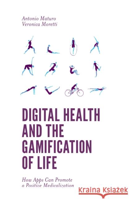 Digital Health and the Gamification of Life: How Apps Can Promote a Positive Medicalization Antonio Maturo Veronica Moretti 9781787543683 Emerald Publishing Limited - książka