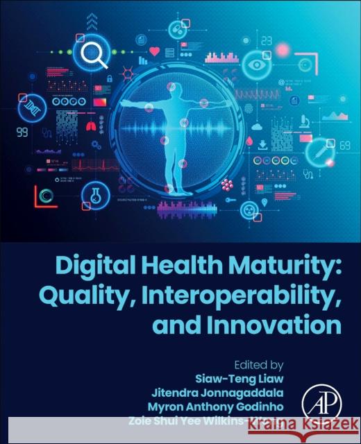 Digital Health Maturity, Innovation, and Quality Improvement Siaw-Teng Liaw Michael Kahn Jitendra Jonnagaddala 9780323952606 Academic Press - książka
