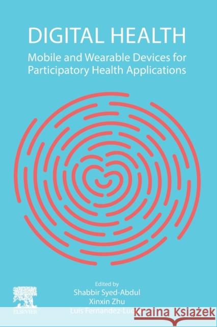 Digital Health: Mobile and Wearable Devices for Participatory Health Applications Shabbir Syed-Abdul Xinxin Zhu Luis Fernandez-Luque 9780128200773 Elsevier - książka