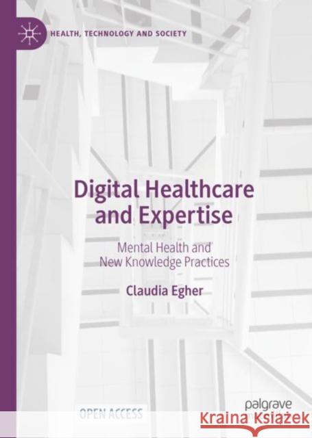 Digital Healthcare and Expertise: Mental Health and New Knowledge Practices Egher, Claudia 9789811691775 Springer Verlag, Singapore - książka