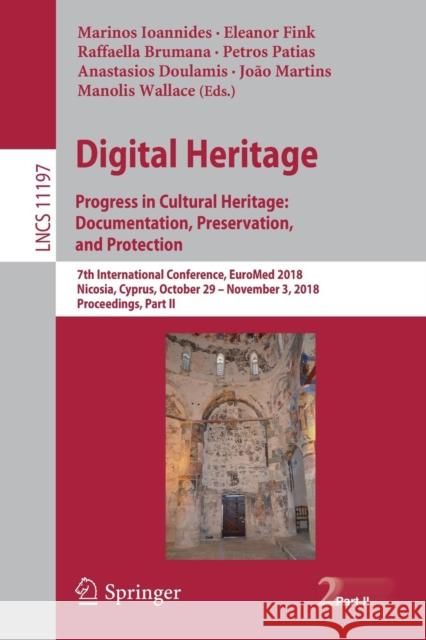 Digital Heritage. Progress in Cultural Heritage: Documentation, Preservation, and Protection: 7th International Conference, Euromed 2018, Nicosia, Cyp Ioannides, Marinos 9783030017644 Springer - książka