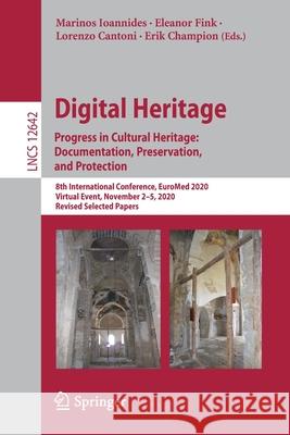 Digital Heritage. Progress in Cultural Heritage: Documentation, Preservation, and Protection: 8th International Conference, Euromed 2020, Virtual Even Marinos Ioannides Eleanor Fink Lorenzo Cantoni 9783030730420 Springer - książka