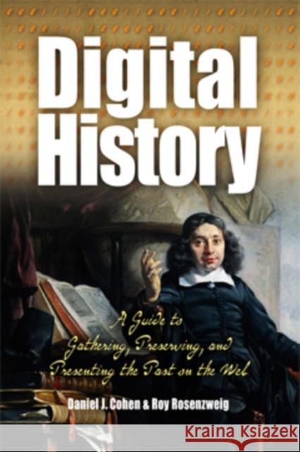 Digital History: A Guide to Gathering, Preserving, and Presenting the Past on the Web Cohen, Daniel 9780812219234 University of Pennsylvania Press - książka