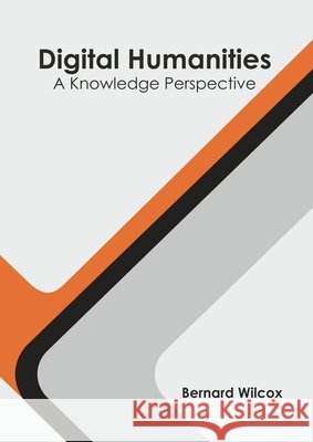 Digital Humanities: A Knowledge Perspective Bernard Wilcox 9781682856826 Willford Press - książka