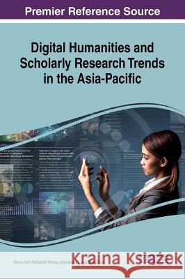 Digital Humanities and Scholarly Research Trends in the Asia-Pacific Shun-Han Rebekah Wong Haipeng Li Min Chou 9781522571957 Information Science Reference - książka