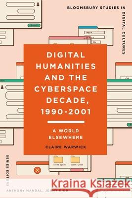 Digital Humanities and the Cyberspace Decade, 1990-2001: A World Elsewhere Claire Warwick Anthony Mandal Jenny Kidd 9781350452879 Bloomsbury Academic - książka