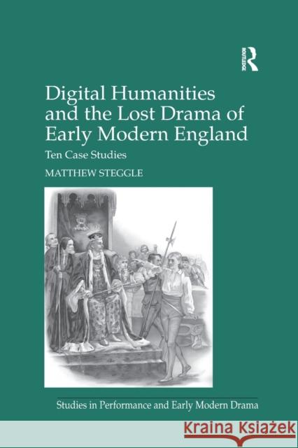 Digital Humanities and the Lost Drama of Early Modern England: Ten Case Studies Matthew Steggle 9780367879099 Routledge - książka